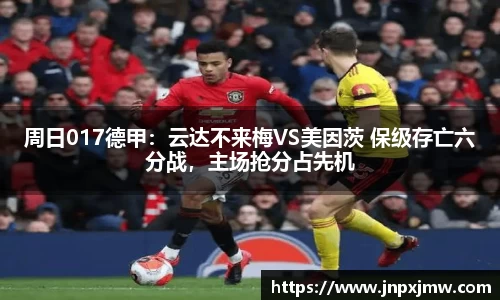 周日017德甲：云达不来梅VS美因茨 保级存亡六分战，主场抢分占先机